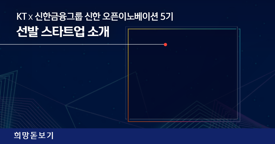 [희망돋보기] KT x 신한금융그룹, 신한 오픈이노베이션 5기 선발 스타트업 소개