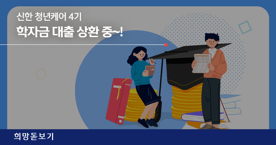 [희망돋보기] 신한 청년케어 4기, 학자금 대출 상환 중~!