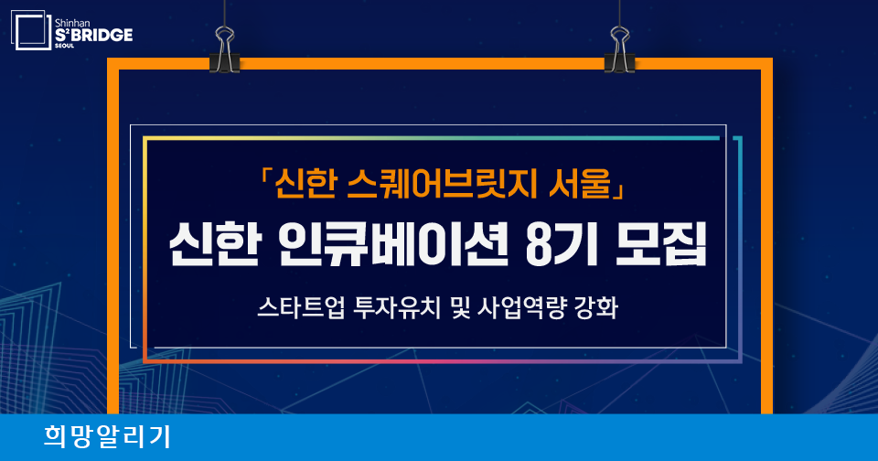 [희망알리기] 『신한 스퀘어브릿지 서울』 신한 인큐베이션 8기 모집!