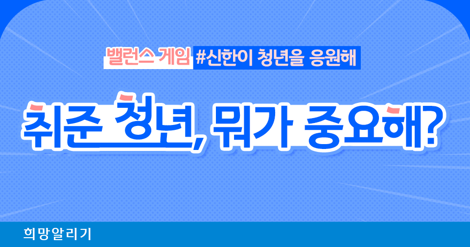 [희망알리기] 밸런스 게임 #신한이 청년을 응원해. 취준 청년, 뭐가 중요해?
