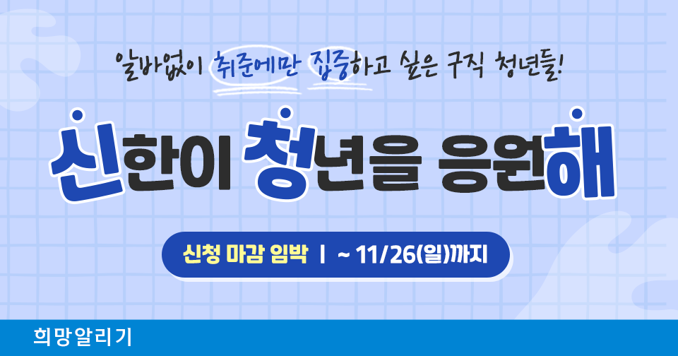 [희망알리기] 알바없이 취준에만 집중하고 싶다면, 신한이 청년을 응원해! (~11/26)